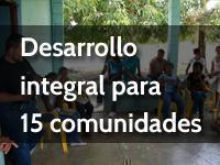 Desarrollo integral para 15 comunidades 